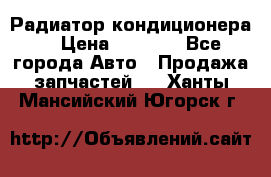 Радиатор кондиционера  › Цена ­ 2 500 - Все города Авто » Продажа запчастей   . Ханты-Мансийский,Югорск г.